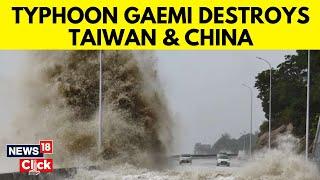 Typhoon Gaemi News | Typhoon Gaemi Destroys Taiwan & China | China News | Taiwan News | N18G