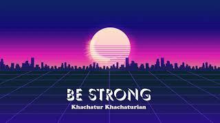 Khachatur Khachaturian - Be Strong / New Music 2022