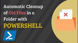 Automatic Cleanup of Old Files in a Folder with PowerShell