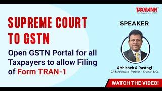 #TaxmannWebinar | SC to GSTN: Open GSTN Portal for all Taxpayers to allow Filing of Form TRAN-1