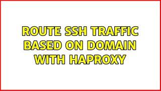 Route SSH traffic based on domain with HAProxy (3 Solutions!!)