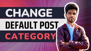 How to change/delete default post category in WordPress?