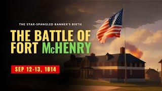 The Battle of Fort McHenry: The Star-Spangled Banner's Birth | Epic War Historian