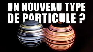 Une NOUVELLE CLASSE de PARTICULES qui pourrait faire évoluer la PHYSIQUE ! DNDE 381