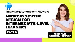 Android System Design for intermediate-level learners Part 2 | Interview Questions with Answers