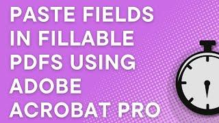 Paste fields in fillable PDFs using Adobe Acrobat Pro (Windows/Mac)