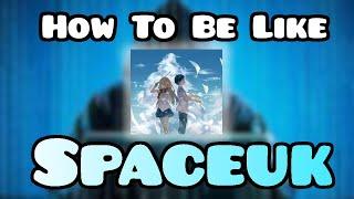 how to be like spaceuk