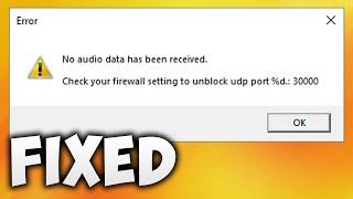 Fix No Audio Data Has Been Received WO Mic - Check Your Firewall Settings to Unblock UDP Port 30000