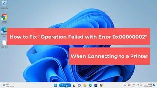 How to Fix "Operation Failed with Error 0x00000002" When Connecting to a Printer