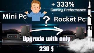 Upgrading my Mini Pc to Rocket Pc  with only 230$ 