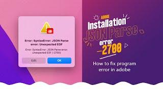 Adobe Error: SyntaxError: JSON Parse error: Unexpected EOF (-2700) 100% FIX.