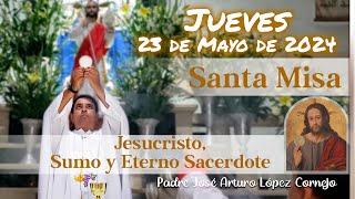  MISA DE HOY jueves 23 de Mayo 2024 - Padre Arturo Cornejo