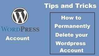 How to Permanently Delete your WordPress Account - Tips and Tricks