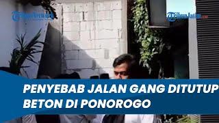 Akui Kesal Sering Dikucilkan Tetangga, Viral Warga di Ponorogo Tembok Jalan Gang, 13 KK Terisolasi