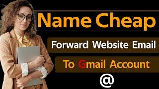 How to Forward Website Emails to Gmail Account in Name Cheap Hosting