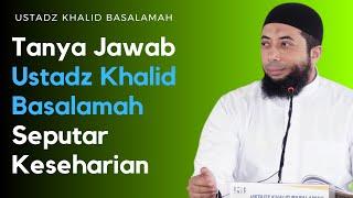 Tanya Jawab Ustadz Khalid Basalamah Seputar Keseharian