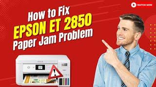 How to Fix Epson ET 2850 Paper Jam Problem? | Printer Tales