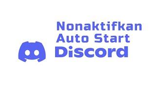 Cara Nonaktifkan Auto Start Discord!