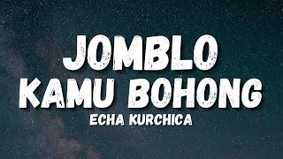 JOMBLO - ECHA KURCHICA (LIRIK) NGAKUNYA JOMBLO TERNYATA KAMU BOHONG