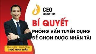 Bí Quyết Phỏng Vấn Tuyển Dụng Để Chọn Được Nhân Tài | Ngô Minh Tuấn | #Học_Viện_CEO_Việt_Nam