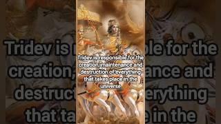 Tridev is responsible for the creation, maintenance and destruction