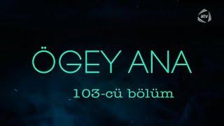 Ögey ana (103-cü bölüm)