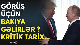 SON DƏQİQƏ! Tramp və Putin Azərbaycana gəlir? - Bakı üçün KRİTİK tarix - Liderlərin görüşü üçün...