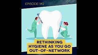 Ep. 142: Rethinking Hygiene as You Go Out-of-Network
