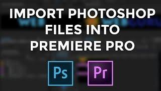 How To Import Adobe Photoshop Files into Adobe Premiere Pro CC in 2023