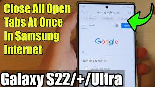 Galaxy S22/S22+/Ultra: How to Close All Open Tabs At Once In Samsung Internet