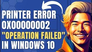 How To Fix Printer Error 0x00000002 "Operation Failed" in Windows