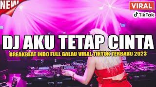 DJ AKU TETAP CINTA !! BREAKBEAT VIRAL TIKTOK FULL BASS PALING GALAU TERBARU 2023