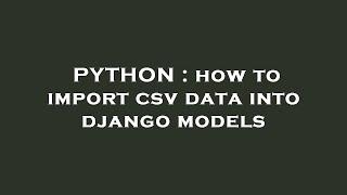PYTHON : how to import csv data into django models
