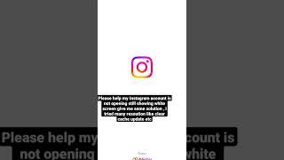 Please help my Instagram account is not opening still showing white screen give me some solution ,