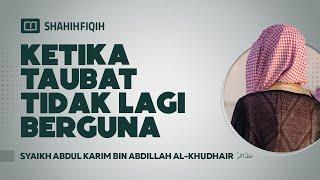 Ketika Taubat Tidak Lagi Berguna - Syaikh Abdul Karim bin Abdillah Al-Khudhair