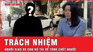 Người giao xe cho nữ tài xế ở Vũng Tàu tông chết 2 người có bị xử lý hình sự? | Tin tức