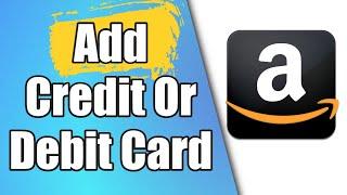 How To Add Credit Card Or Debit Card On Amazon