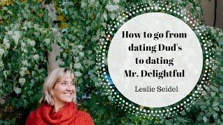 How to go from dating Dud's to dating Mr. Delightful