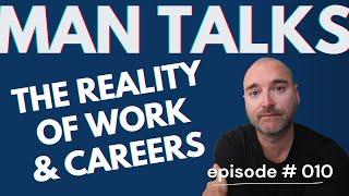  The Reality of Work and Careers for Modern Men - Man Talks - Episode # 010