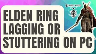 How To Fix Elden Ring Keeps Lagging Or Stuttering On PC | Steam [Updated 2024]