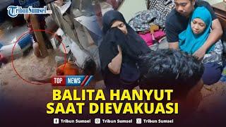 Pilu, Bak Sudah Jatuh Tertimpa Tangga, Bocah 3 Tahun Hanyut saat Dievakuasi Relawan,Belum Ditemukan