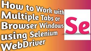 How to Work with Multiple Windows or Tabs in Selenium WebDriver