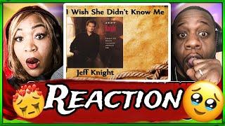 This Is Heartbreaking!!  Jeff Knight - I Wish She Didn't Know Me (Reaction)