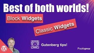 WordPress Block widgets and Classic widgets - how to get the best of both worlds on the same site!