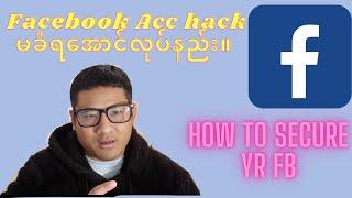 Facebook Acc hack မခံရအောင်လုပ်နည်း။ How to secure yr Fb?