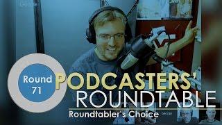 Podcasters' Roundtable 71: Roundtabler's Choice