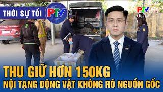 Thời sự Phú Thọ tối 14/1/2025: Thu giữ hơn 150kg n.ội t.ạ.n.g động vật không rõ nguồn gốc