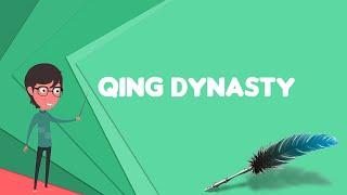 What is Qing dynasty? Explain Qing dynasty, Define Qing dynasty, Meaning of Qing dynasty