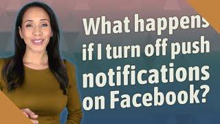 What happens if I turn off push notifications on Facebook?