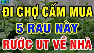 Ai Đi Chợ CẤM MUA 5 Loại Rau Này Kẻo RƯỚC UNG TH.Ư Về Nhà, Càng Ăn Càng SINH BỆNHH THỌ NON?